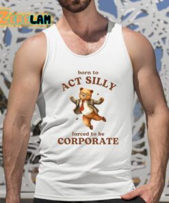 Born To Act Silly Forced To Be Corporate Shirt 5 1