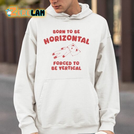 Born To Be Horizontal Forced To Be Vertical Shirt