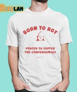 Born To Rot Forced To Suffer The Consequences Silly City Shirt 1 1