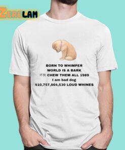 Born To Whimper World Is A Bark Shirt 1 1