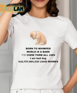 Born To Whimper World Is A Bark Shirt 2 1