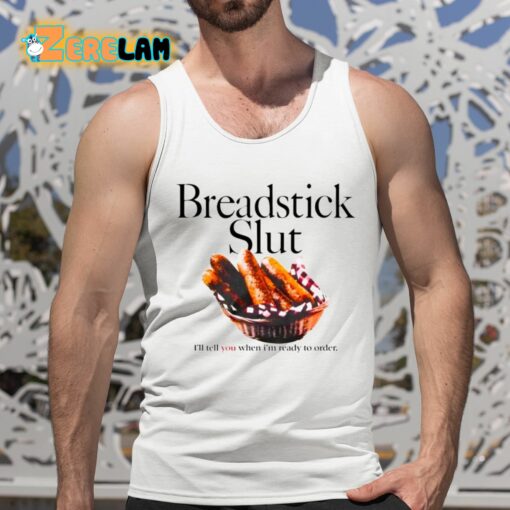 Breadstick Slut I’ll Tell You When I’m Ready To Order Shirt