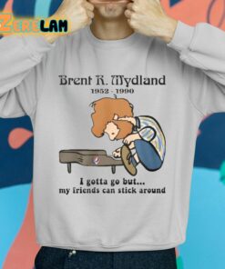 Brent R Mydland 1952 1990 I Gotta Go But My Friends Can Stick Around Shirt 2 1
