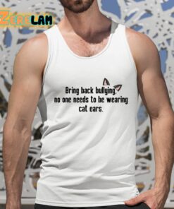 Bring Back Bullying No One Needs To Be Wearing Cat Ears Shirt 5 1