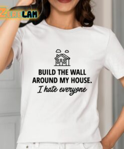Build The Wall Around My House I Hate Everyone Shirt 2 1