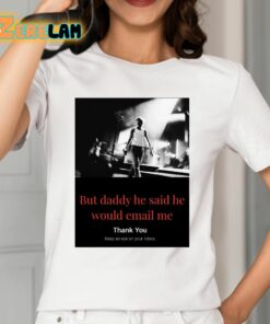 But Daddy He Said He Would Email Me Shirt 2 1