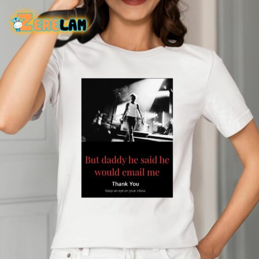 But Daddy He Said He Would Email Me Shirt