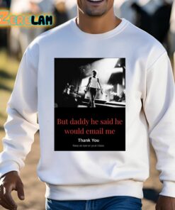 But Daddy He Said He Would Email Me Shirt 3 1