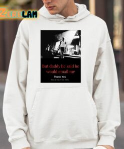 But Daddy He Said He Would Email Me Shirt 4 1