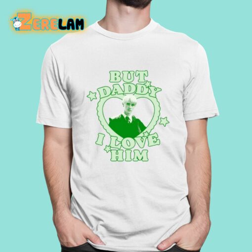 But Daddy I Love Him Draco Malfoy Shirt