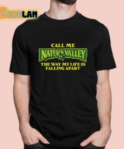 Call Me Nature Valley The Way My Life Is Falling Apart Shirt 1 1
