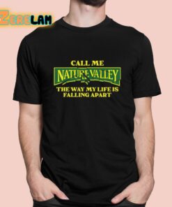 Call Me Nature Valley The Way My Life Is Falling Apart Shirt