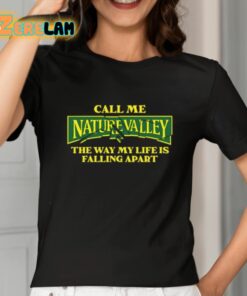 Call Me Nature Valley The Way My Life Is Falling Apart Shirt 2 1