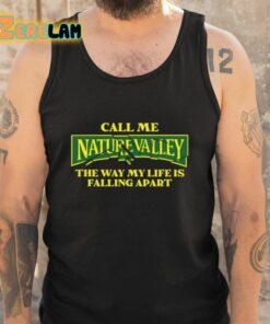 Call Me Nature Valley The Way My Life Is Falling Apart Shirt 5 1