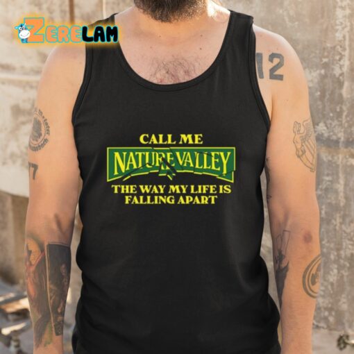 Call Me Nature Valley The Way My Life Is Falling Apart Shirt