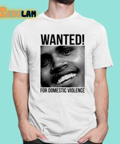 Chris Brown Wanted For Domestic Violence Shirt