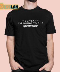 Chris Packham So Yeah I’m Going To Sue Greenpeace Shirt