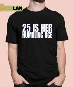 Clubgodzilla 25 Is Her Humbling Age Shirt