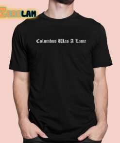 Columbus Was A Lame Shirt