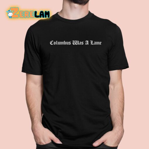 Columbus Was A Lame Shirt