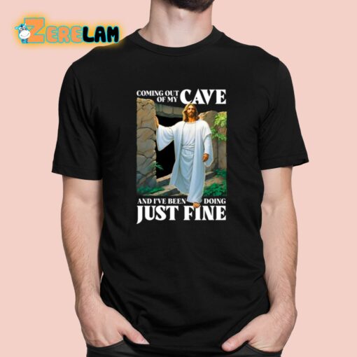 Coming Out Of My Cave And I’ve Been Doing Just Fine Shirt
