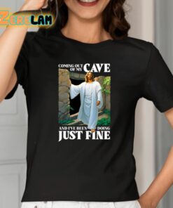 Coming Out Of My Cave And Ive Been Doing Just Fine Shirt 2 1