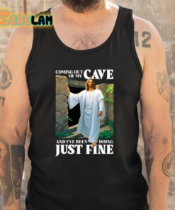 Coming Out Of My Cave And Ive Been Doing Just Fine Shirt 5 1