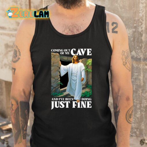 Coming Out Of My Cave And I’ve Been Doing Just Fine Shirt