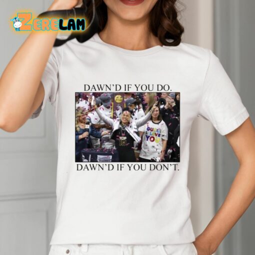 Dawn’s If You Do Dawn’s If You Don’t Shirt