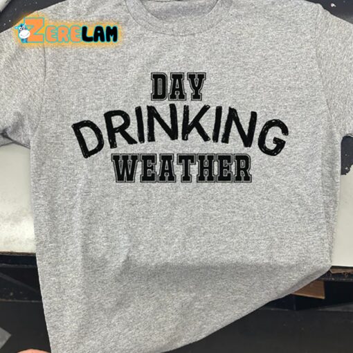 Day Drinking Weather Shirt