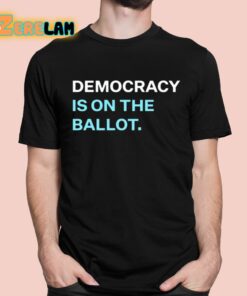 Democracy Is On The Ballot Shirt