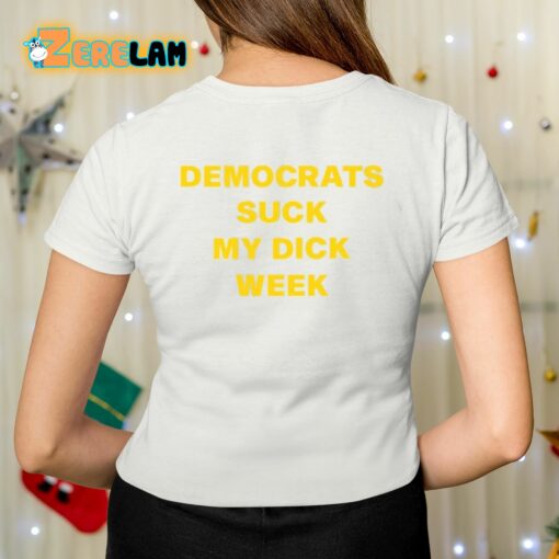 Democrats Suck My Dick Week Shirt