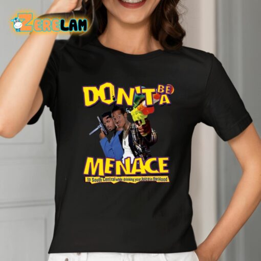 Don’t Be A Menace To South Central While Drinking Your Juice In The Hood Shirt