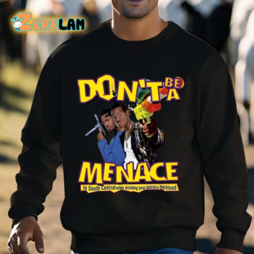 Don’t Be A Menace To South Central While Drinking Your Juice In The Hood Shirt