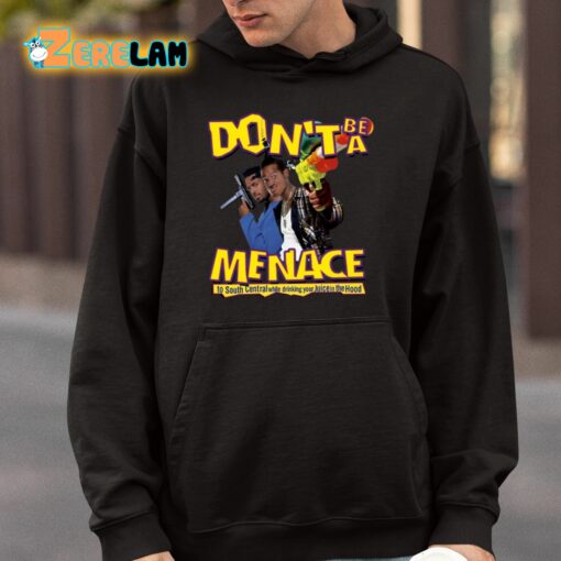 Don’t Be A Menace To South Central While Drinking Your Juice In The Hood Shirt