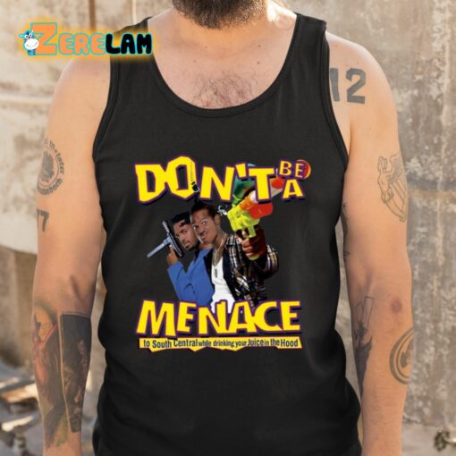 Don’t Be A Menace To South Central While Drinking Your Juice In The Hood Shirt