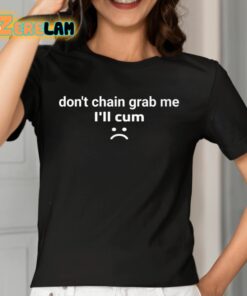 Dont Chain Grab Me Ill Cum Shirt 2 1