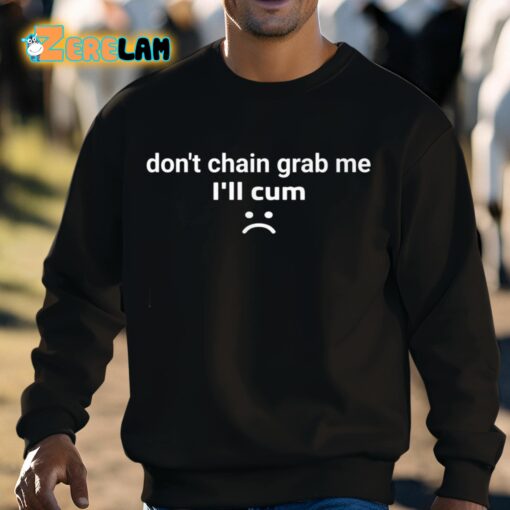 Don’t Chain Grab Me I’ll Cum Shirt