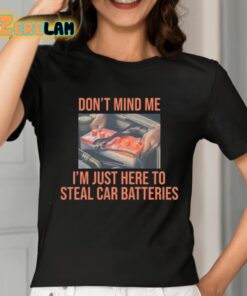Dont Mind Me Im Just Here To Steal Car Batteries Shirt 2 1