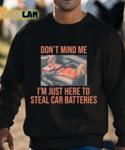 Dont Mind Me Im Just Here To Steal Car Batteries Shirt 3 1