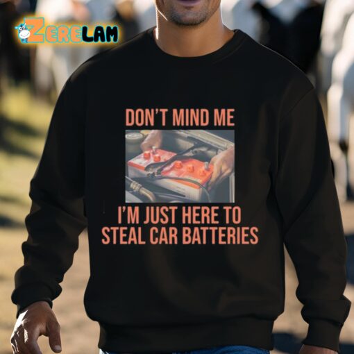 Don’t Mind Me I’m Just Here To Steal Car Batteries Shirt