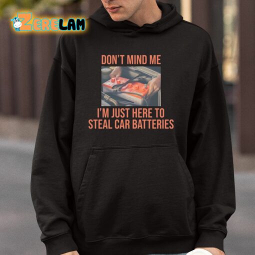 Don’t Mind Me I’m Just Here To Steal Car Batteries Shirt