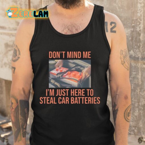 Don’t Mind Me I’m Just Here To Steal Car Batteries Shirt