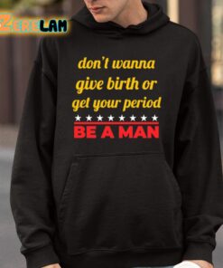 Dont Wanna Give Birth Or Get Your Period Be A Man Shirt 4 1