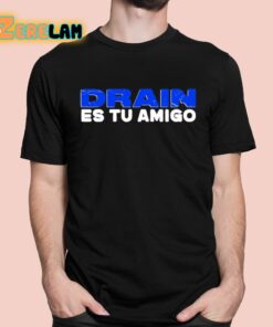 Drain Es Tu Amigo Shirt