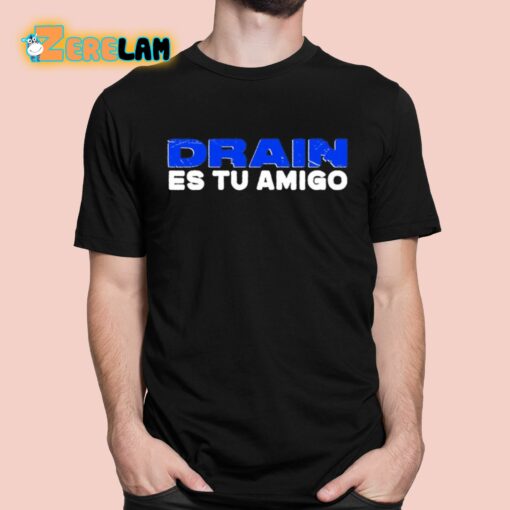 Drain Es Tu Amigo Shirt