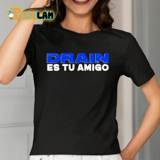 Drain Es Tu Amigo Shirt