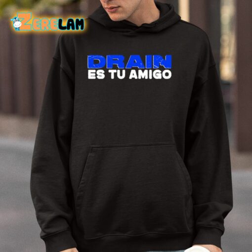 Drain Es Tu Amigo Shirt