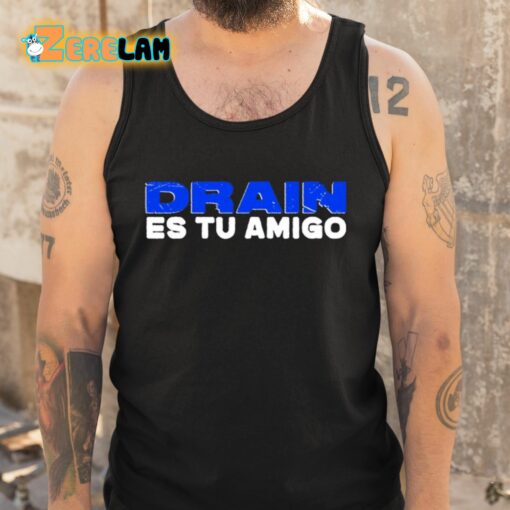 Drain Es Tu Amigo Shirt