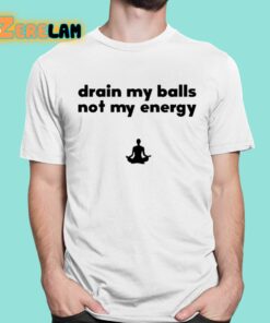 Drain My Balls Not My Energy Shirt 1 1